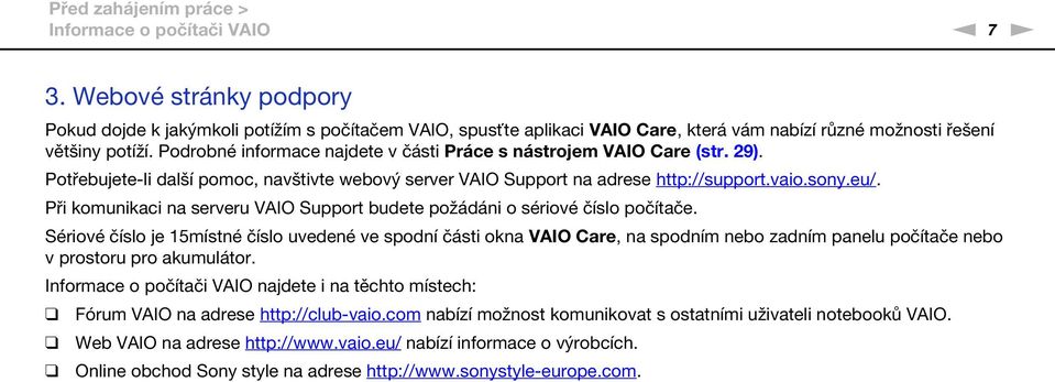 Podrobné informace najdete v části Práce s nástrojem VAIO Care (str. 29). Potřebujete-li další pomoc, navštivte webový server VAIO Support na adrese http://support.vaio.sony.eu/.