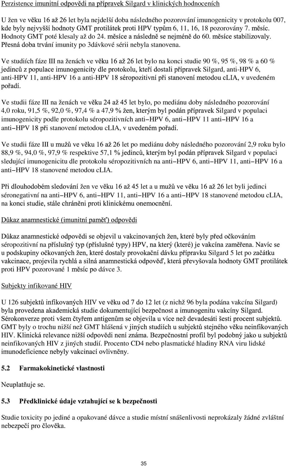 Ve studiích fáze III na ženách ve let bylo na konci studie 90 %, 95 %, 98 % a 60 %, anti-hpv 6, anti-hpv 11, anti-hpv 16 a anti-hpv uvedeném Ve studii fáze III na ženách ve let bylo, po mediánu doby