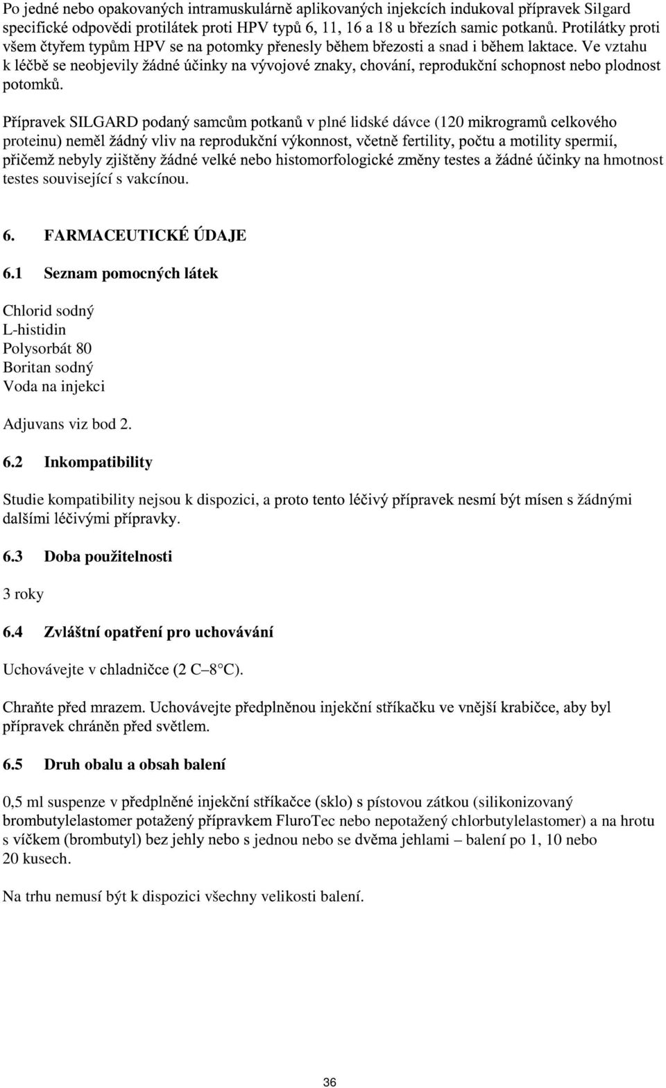 2 Inkompatibility Studie kompatibility nejsou k dispozici, a. žádnými 6.