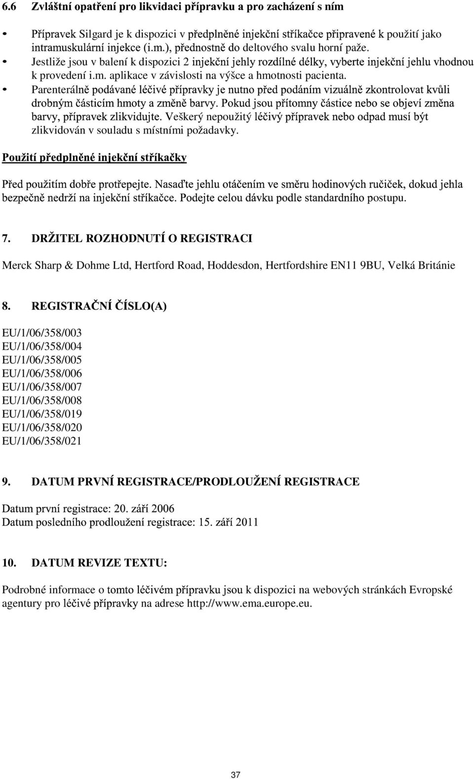 DRŽITEL ROZHODNUTÍ O REGISTRACI Merck Sharp & Dohme Ltd, Hertford Road, Hoddesdon, Hertfordshire EN11 9BU, Velká Británie 8.