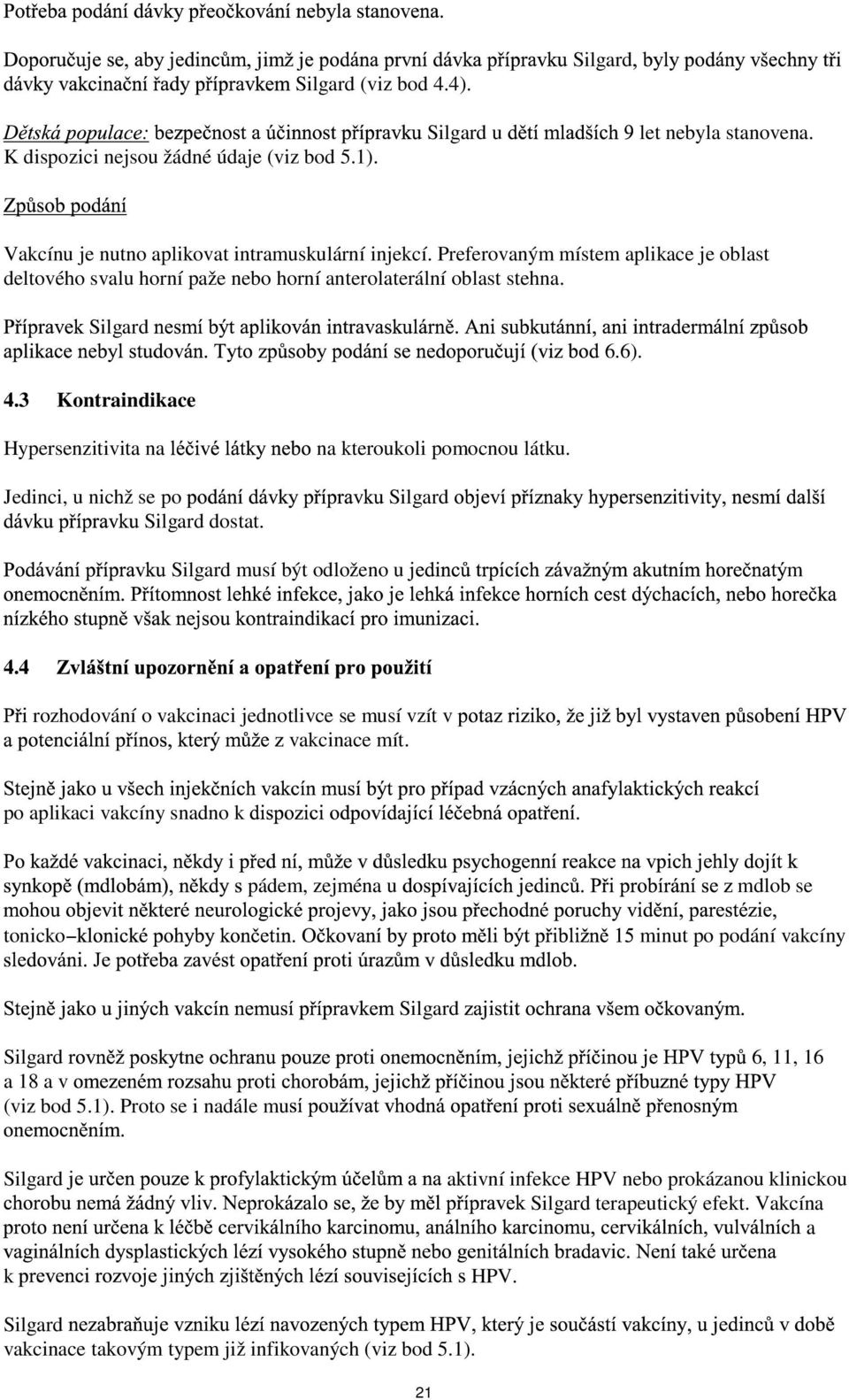 3 Kontraindikace Hypersenzitivita na Jedinci, u nichž se po dostat. na kteroukoli pomocnou látku. musí být odloženo u m 4.