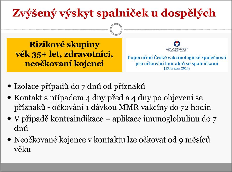 dny po objevení se příznaků - očkování 1 dávkou MMR vakcíny do 72 hodin V případě