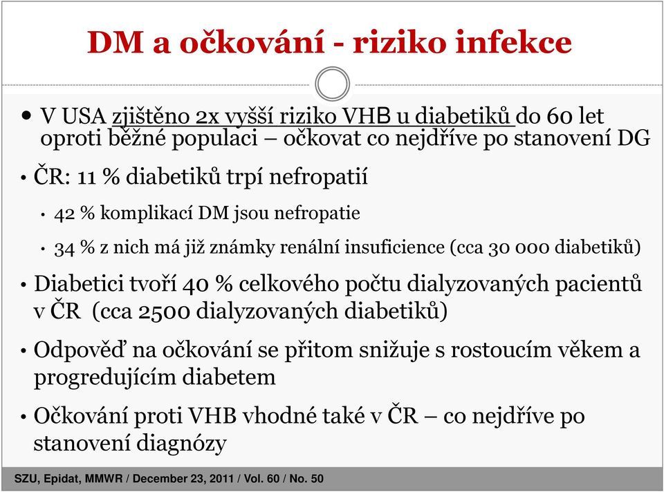 Diabetici tvoří 40 % celkového počtu dialyzovaných pacientů v ČR (cca 2500 dialyzovaných diabetiků) Odpověď na očkování se přitom snižuje s