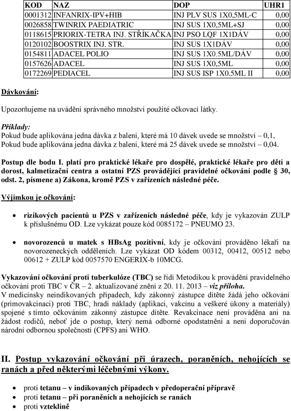 5ML II 0,00 Upozorňujeme na uvádění správného množství použité očkovací látky.