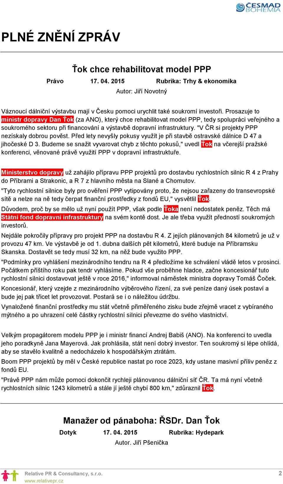 "V ČR si projekty PPP nezískaly dobrou pověst. Před lety nevyšly pokusy využít je při stavbě ostravské dálnice D 47 a jihočeské D 3.