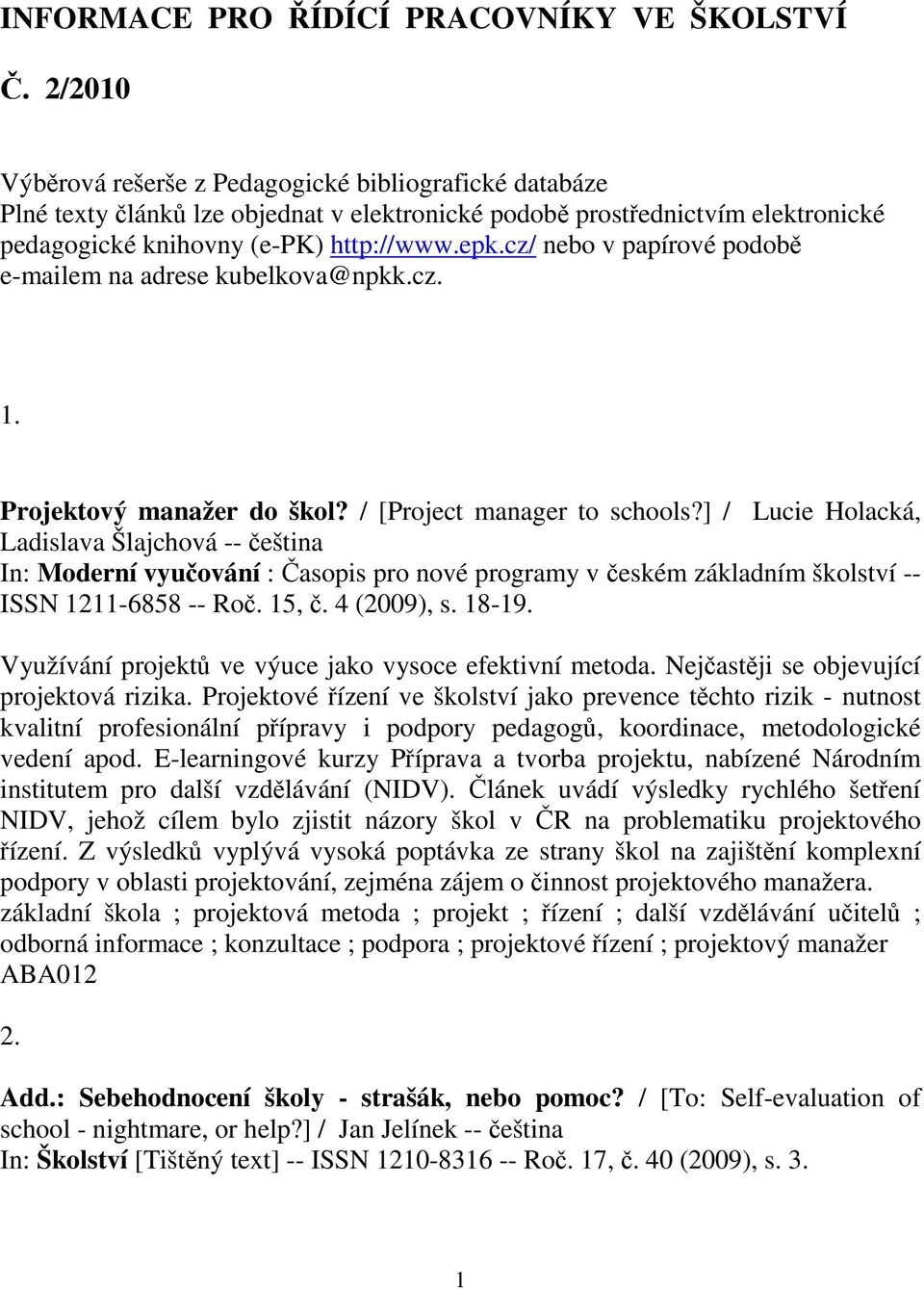 cz/ nebo v papírové podob e-mailem na adrese kubelkova@npkk.cz. 1. Projektový manažer do škol? / [Project manager to schools?