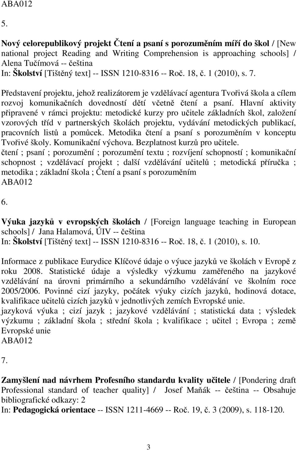 Hlavní aktivity pipravené v rámci projektu: metodické kurzy pro uitele základních škol, založení vzorových tíd v partnerských školách projektu, vydávání metodických publikací, pracovních list a