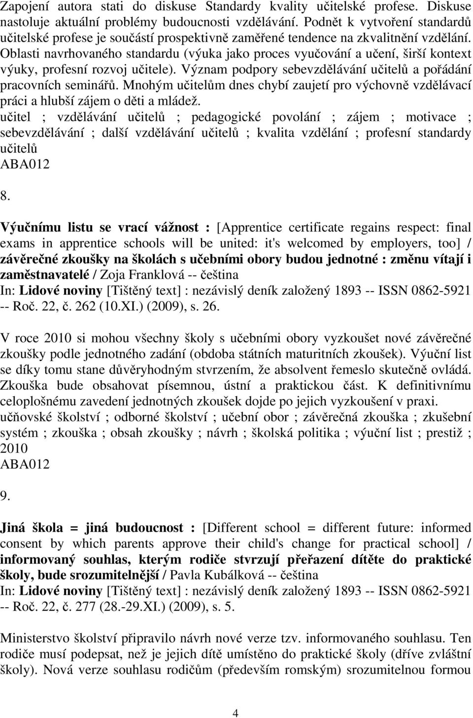 Oblasti navrhovaného standardu (výuka jako proces vyuování a uení, širší kontext výuky, profesní rozvoj uitele). Význam podpory sebevzdlávání uitel a poádání pracovních seminá.