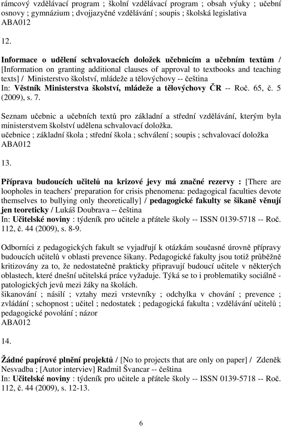 tlovýchovy -- eština In: Vstník Ministerstva školství, mládeže a tlovýchovy R -- Ro. 65,. 5 (2009), s. 7.