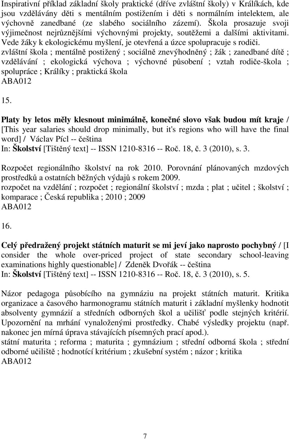 zvláštní škola ; mentáln postižený ; sociáln znevýhodnný ; žák ; zanedbané dít ; vzdlávání ; ekologická výchova ; výchovné psobení ; vztah rodie-škola ; spolupráce ; Králíky ; praktická škola 15.