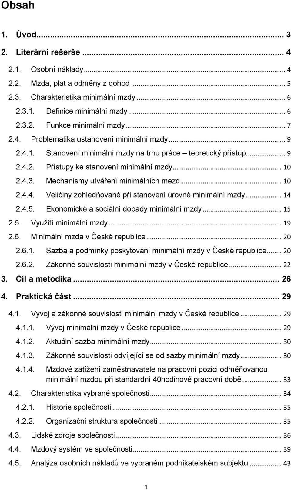 Mechanismy utváření minimálních mezd... 10 2.4.4. Veličiny zohledňované při stanovení úrovně minimální mzdy... 14 2.4.5. Ekonomické a sociální dopady minimální mzdy... 15 2.5. Využití minimální mzdy.