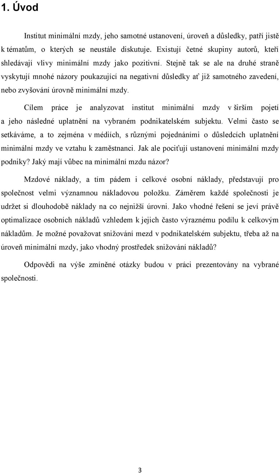 Stejně tak se ale na druhé straně vyskytují mnohé názory poukazující na negativní důsledky ať již samotného zavedení, nebo zvyšování úrovně minimální mzdy.