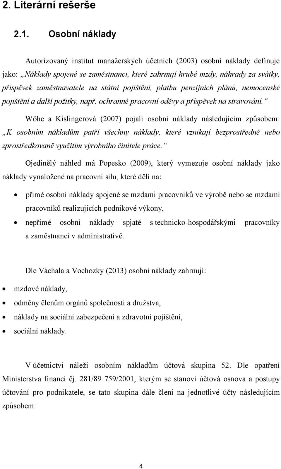 na státní pojištění, platbu penzijních plánů, nemocenské pojištění a další požitky, např. ochranné pracovní oděvy a příspěvek na stravování.