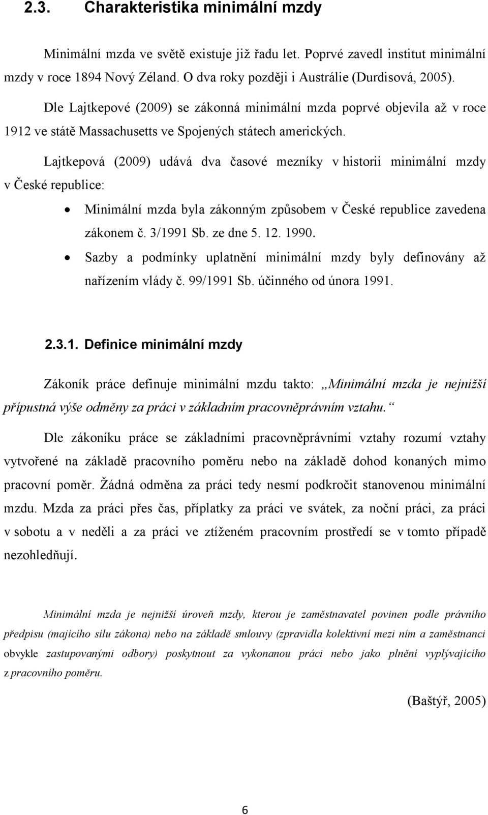 Lajtkepová (2009) udává dva časové mezníky v historii minimální mzdy v České republice: Minimální mzda byla zákonným způsobem v České republice zavedena zákonem č. 3/1991 Sb. ze dne 5. 12. 1990.