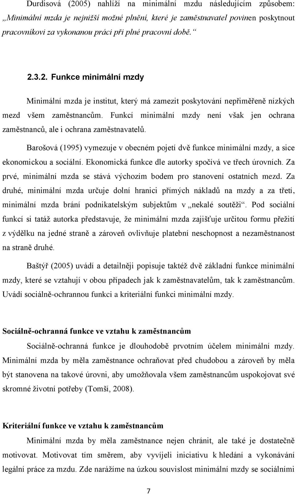 Funkcí minimální mzdy není však jen ochrana zaměstnanců, ale i ochrana zaměstnavatelů. Barošová (1995) vymezuje v obecném pojetí dvě funkce minimální mzdy, a sice ekonomickou a sociální.