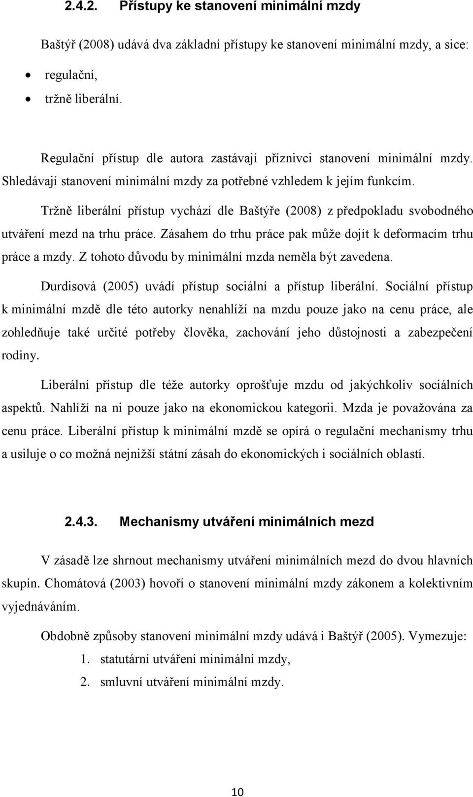 Tržně liberální přístup vychází dle Baštýře (2008) z předpokladu svobodného utváření mezd na trhu práce. Zásahem do trhu práce pak může dojít k deformacím trhu práce a mzdy.