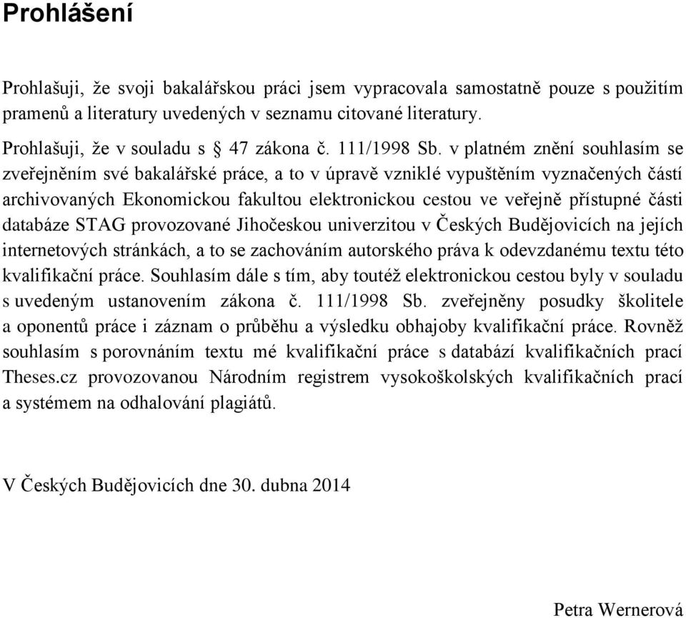 v platném znění souhlasím se zveřejněním své bakalářské práce, a to v úpravě vzniklé vypuštěním vyznačených částí archivovaných Ekonomickou fakultou elektronickou cestou ve veřejně přístupné části