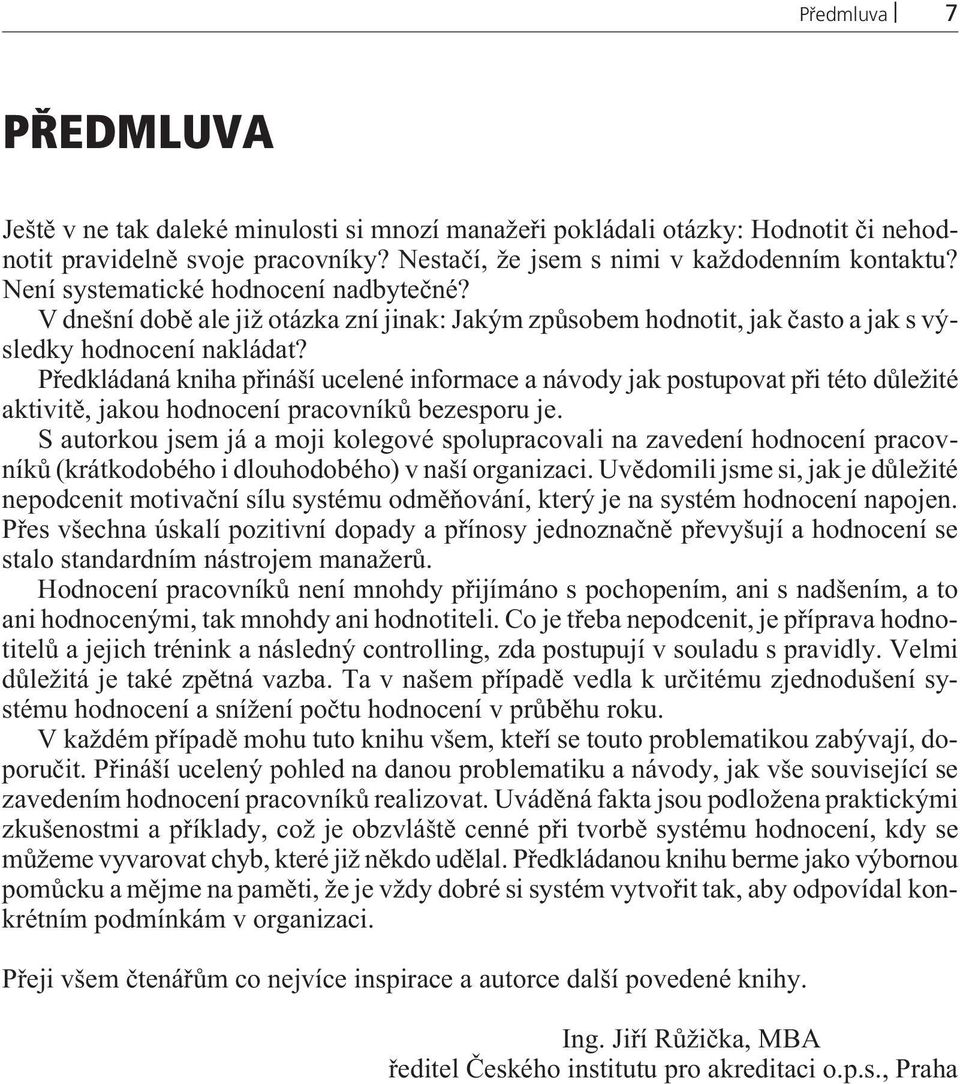 Pøedkládaná kniha pøináší ucelené informace a návody jak postupovat pøi této dùležité aktivitì, jakou hodnocení pracovníkù bezesporu je.