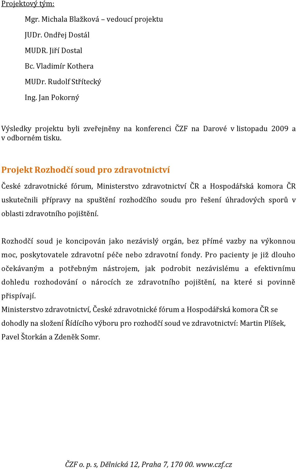 Projekt Rozhodčí soud pro zdravotnictví České zdravotnické fórum, Ministerstvo zdravotnictví ČR a Hospodářská komora ČR uskutečnili přípravy na spuštění rozhodčího soudu pro řešení úhradových sporů v