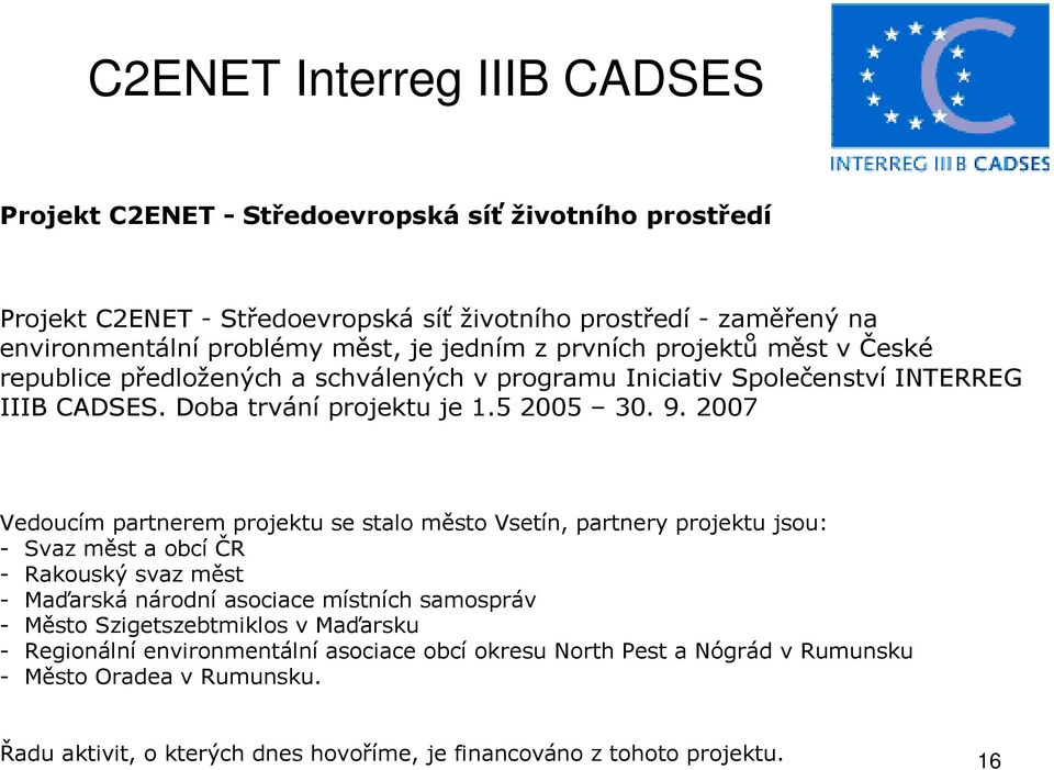 2007 Vedoucím partnerem projektu se stalo město Vsetín, partnery projektu jsou: - Svaz měst a obcí ČR - Rakouský svaz měst - Maďarská národní asociace místních samospráv - Město