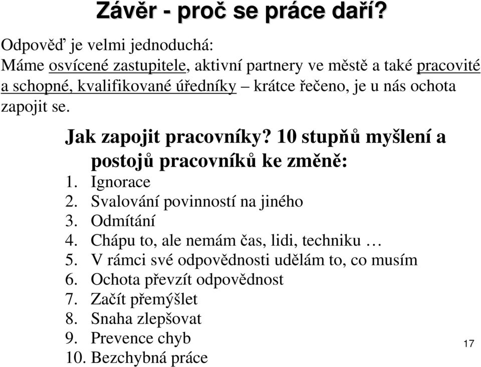 krátce řečeno, je u nás ochota zapojit se. Jak zapojit pracovníky? 10 stupňů myšlení a postojů pracovníků ke změně: 1. Ignorace 2.