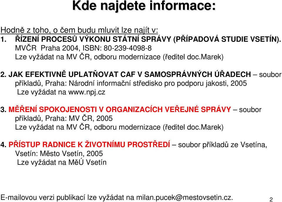 JAK EFEKTIVNĚ UPLATŇOVAT CAF V SAMOSPRÁVNÝCH ÚŘADECH soubor příkladů, Praha: Národní informační středisko pro podporu jakosti, 2005 Lze vyžádat na www.npj.cz 3.