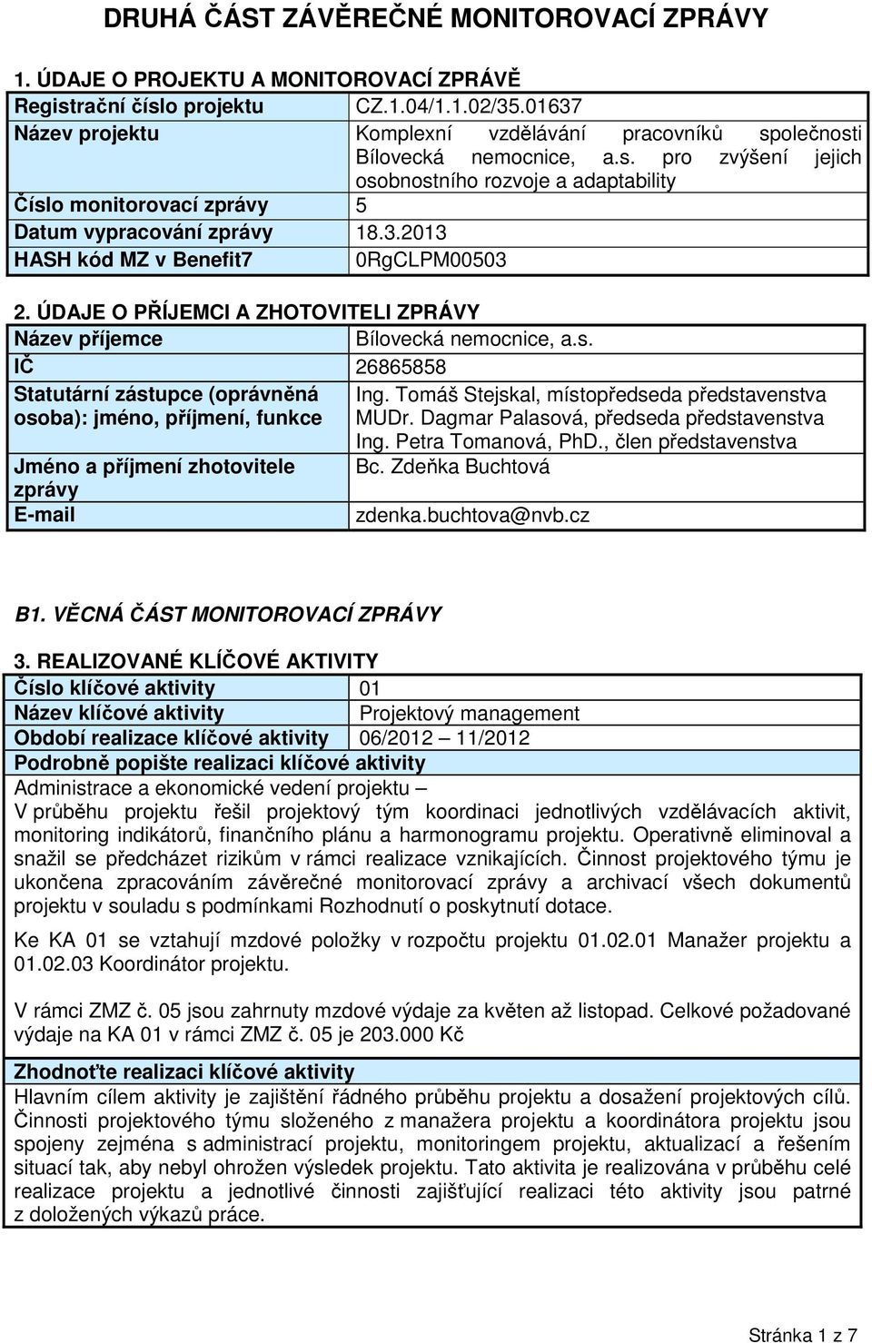 3.2013 HASH kód MZ v Benefit7 0RgCLPM00503 2. ÚDAJE O PŘÍJEMCI A ZHOTOVITELI ZPRÁVY Název příjemce Bílovecká nemocnice, a.s. IČ 26865858 Statutární zástupce (oprávněná Ing.