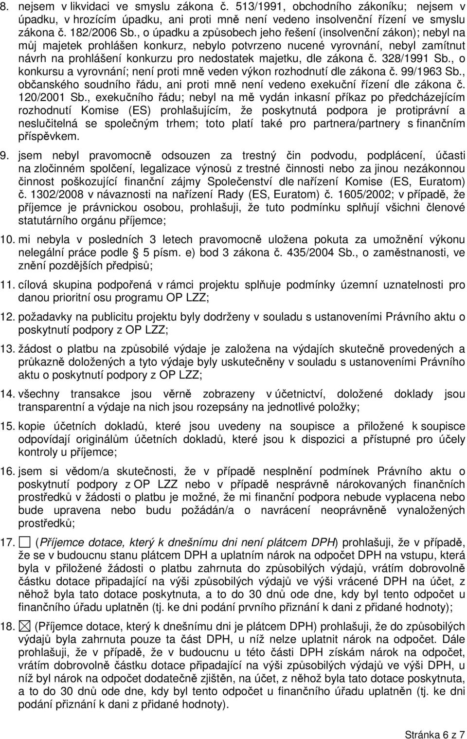 dle zákona č. 328/1991 Sb., o konkursu a vyrovnání; není proti mně veden výkon rozhodnutí dle zákona č. 99/1963 Sb., občanského soudního řádu, ani proti mně není vedeno exekuční řízení dle zákona č.