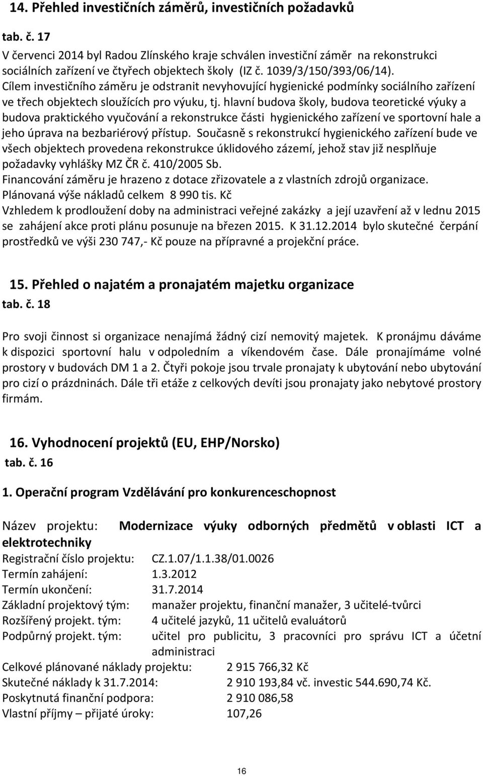 Cílem investičního záměru je odstranit nevyhovující hygienické podmínky sociálního zařízení ve třech objektech sloužících pro výuku, tj.