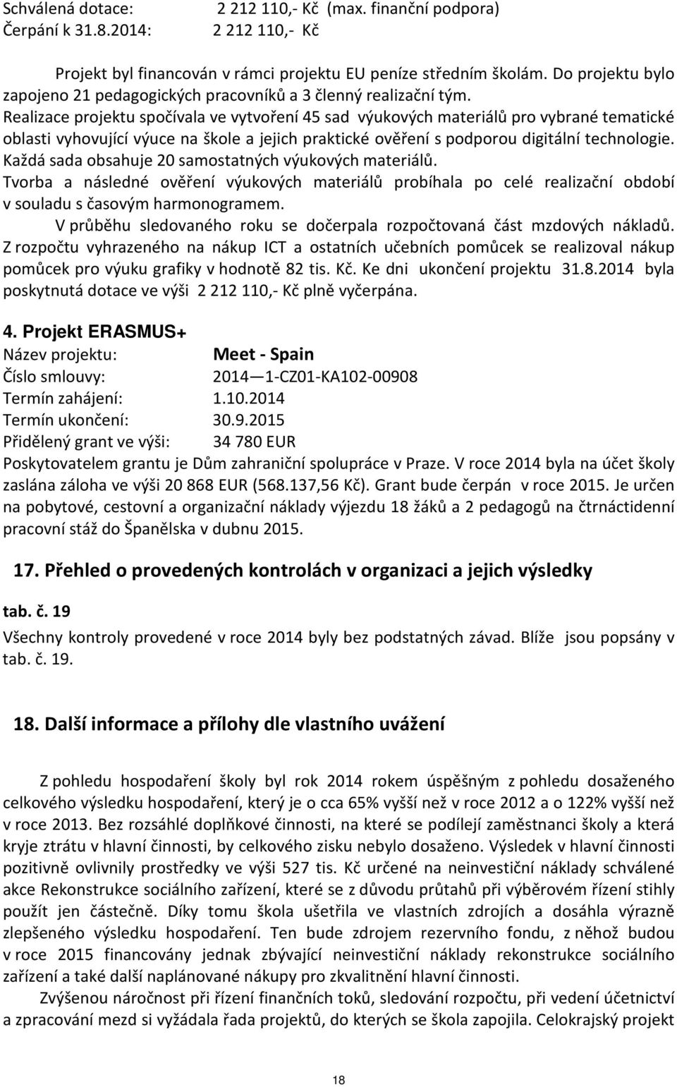 Realizace projektu spočívala ve vytvoření 45 sad výukových materiálů pro vybrané tematické oblasti vyhovující výuce na škole a jejich praktické ověření s podporou digitální technologie.