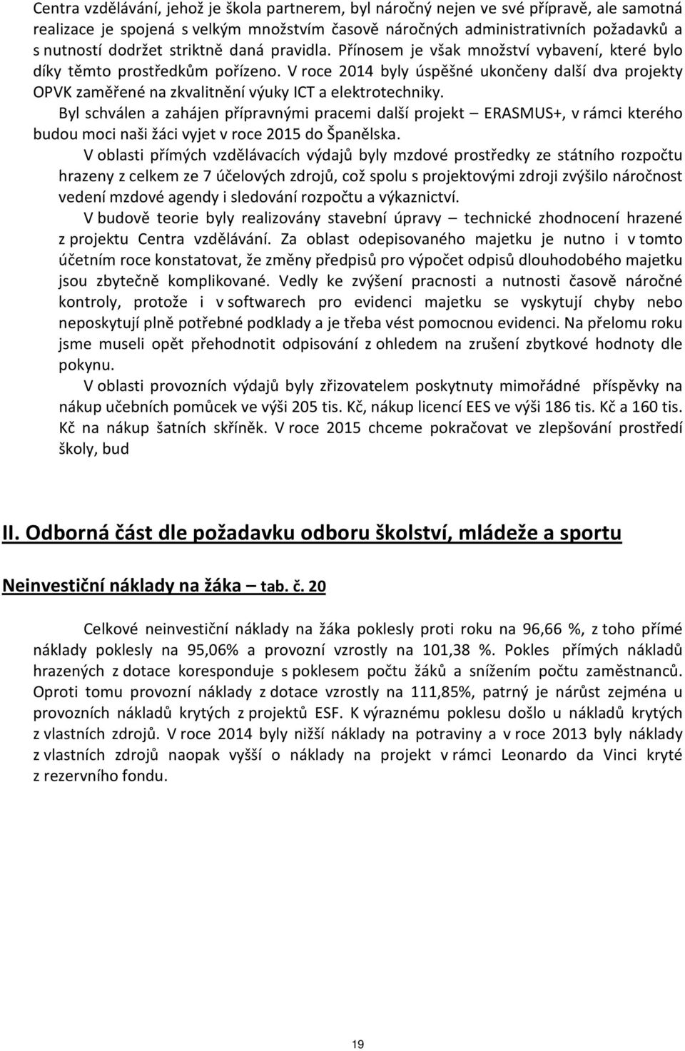 V roce 2014 byly úspěšné ukončeny další dva projekty OPVK zaměřené na zkvalitnění výuky ICT a elektrotechniky.