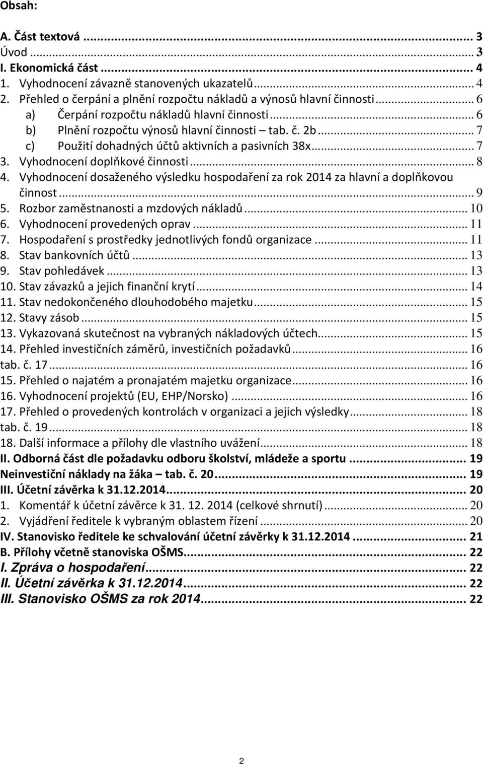 Vyhodnocení doplňkové činnosti... 8 4. Vyhodnocení dosaženého výsledku hospodaření za rok 2014 za hlavní a doplňkovou činnost... 9 5. Rozbor zaměstnanosti a mzdových nákladů... 10 6.