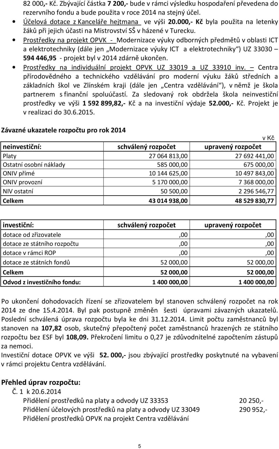 Prostředky na projekt OPVK - Modernizace výuky odborných předmětů v oblasti ICT a elektrotechniky (dále jen Modernizace výuky ICT a elektrotechniky ) UZ 33030 594 446,95 - projekt byl v 2014 zdárně