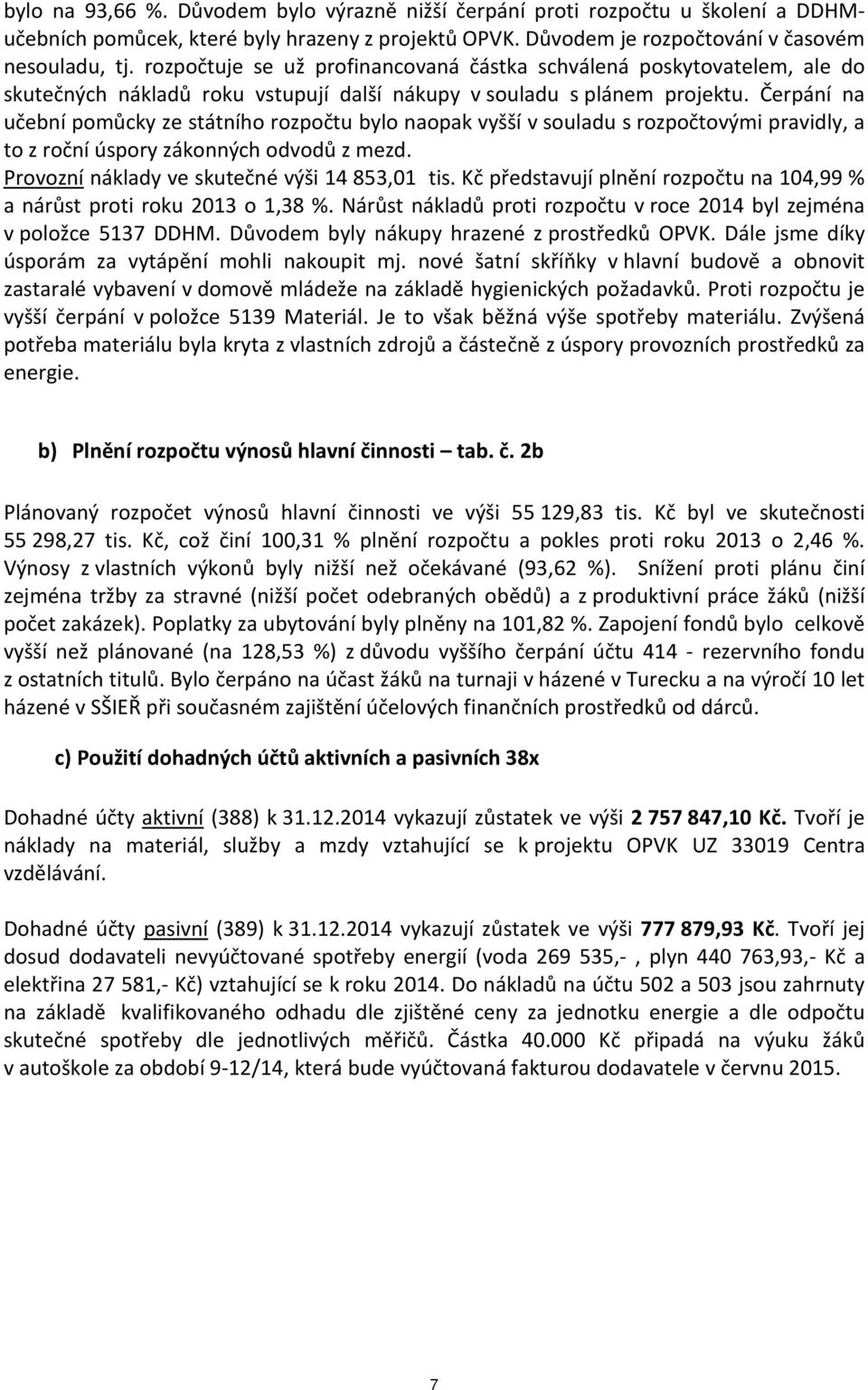 Čerpání na učební pomůcky ze státního rozpočtu bylo naopak vyšší v souladu s rozpočtovými pravidly, a to z roční úspory zákonných odvodů z mezd. Provozní náklady ve skutečné výši 14 853,01 tis.