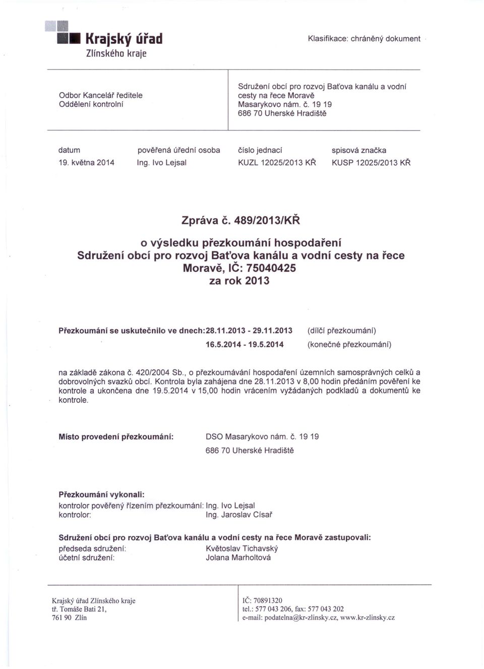 489/2013/KŘ o výsledku přezkoumání hospodaření Sdružení obcí pro rozvoj 8aťova kanálu a vodní cesty na řece Moravě, IČ: 75040425 za rok 2013 Přezkoumání se uskutečnilo ve dnech:28.11.2013-29.11.2013 16.