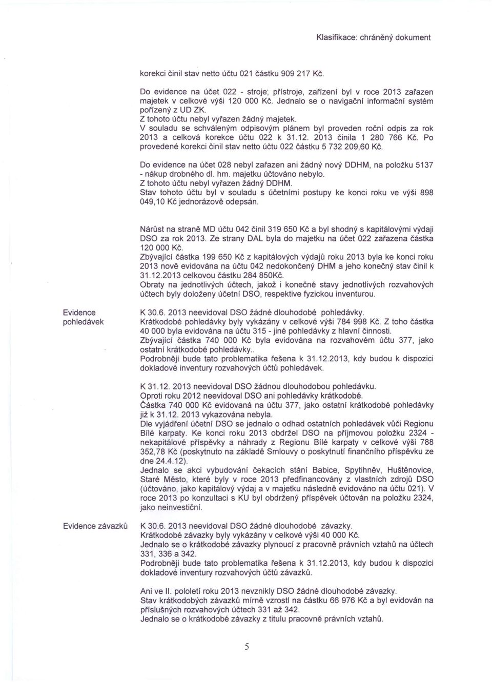 V souladu se schváleným odpisovým plánem byl proveden roční odpis za rok 2013 a celková korekce účtu 022 k 31.12. 2013 činila 1 280 766 Kč.