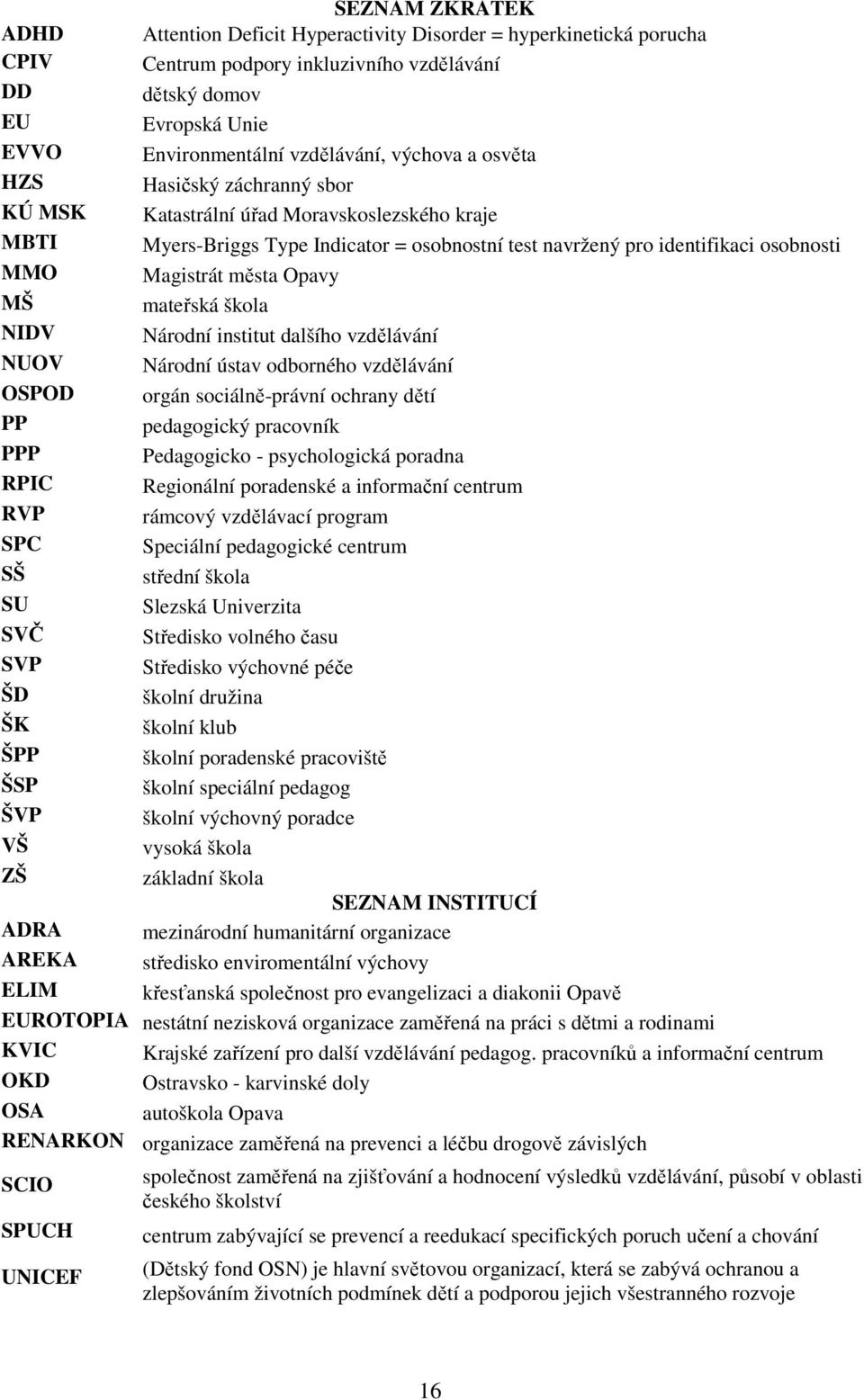 Opavy MŠ mateřská škola NIDV Národní institut dalšího vzdělávání NUOV Národní ústav odborného vzdělávání OSPOD orgán sociálně-právní ochrany dětí PP pedagogický pracovník PPP Pedagogicko -