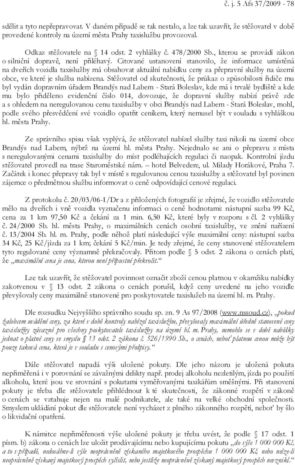 Citované ustanovení stanovilo, že informace umístěná na dveřích vozidla taxislužby má obsahovat aktuální nabídku ceny za přepravní služby na území obce, ve které je služba nabízena.