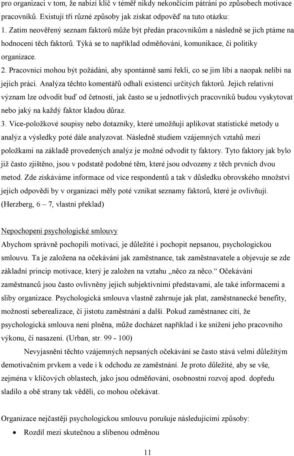 Pracovníci mohou být požádáni, aby spontánně sami řekli, co se jim líbí a naopak nelíbí na jejich práci. Analýza těchto komentářů odhalí existenci určitých faktorů.