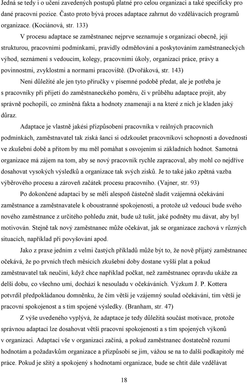 133) V procesu adaptace se zaměstnanec nejprve seznamuje s organizací obecně, její strukturou, pracovními podmínkami, pravidly odměňování a poskytováním zaměstnaneckých výhod, seznámení s vedoucím,