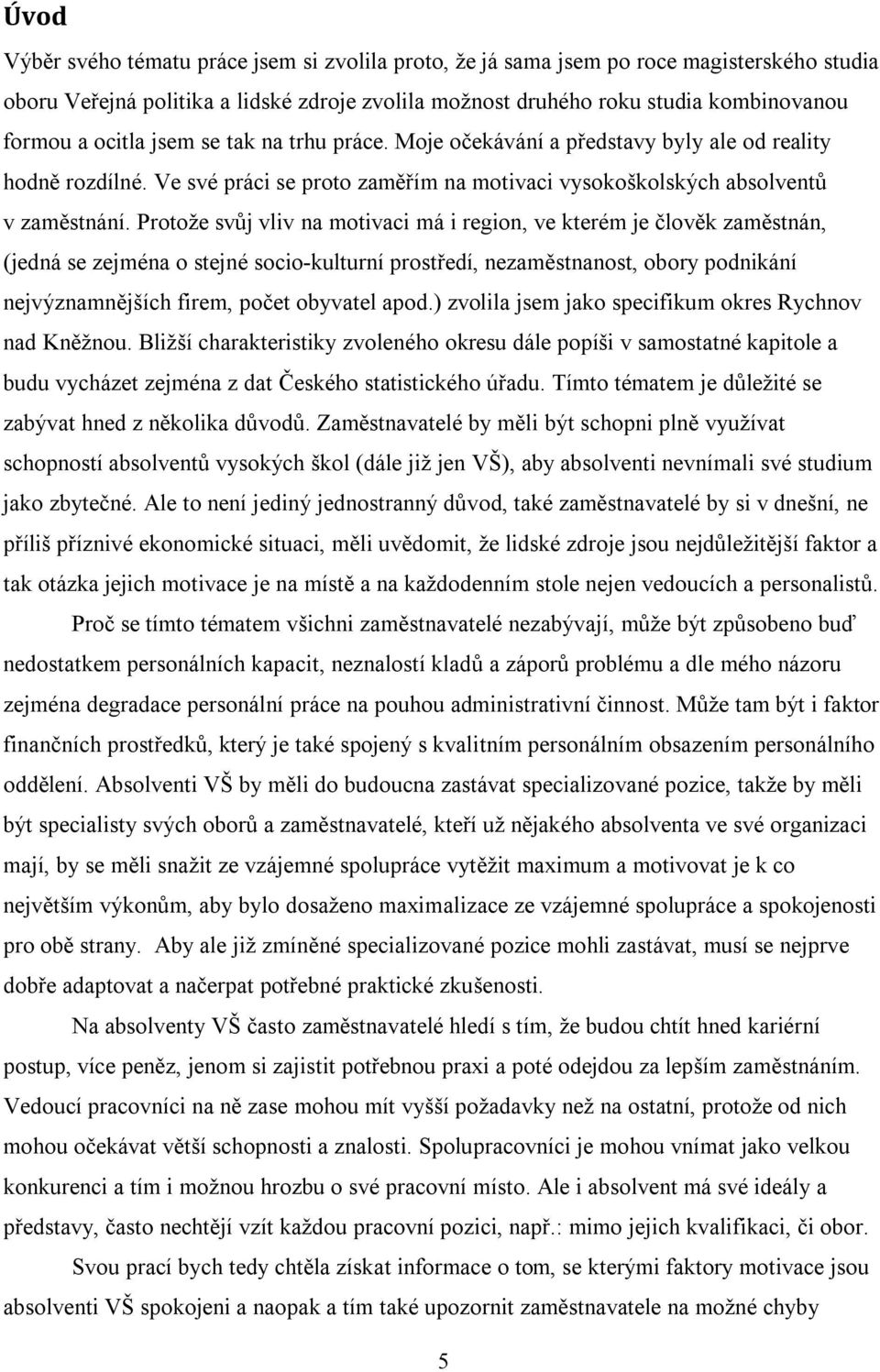 Protože svůj vliv na motivaci má i region, ve kterém je člověk zaměstnán, (jedná se zejména o stejné socio-kulturní prostředí, nezaměstnanost, obory podnikání nejvýznamnějších firem, počet obyvatel