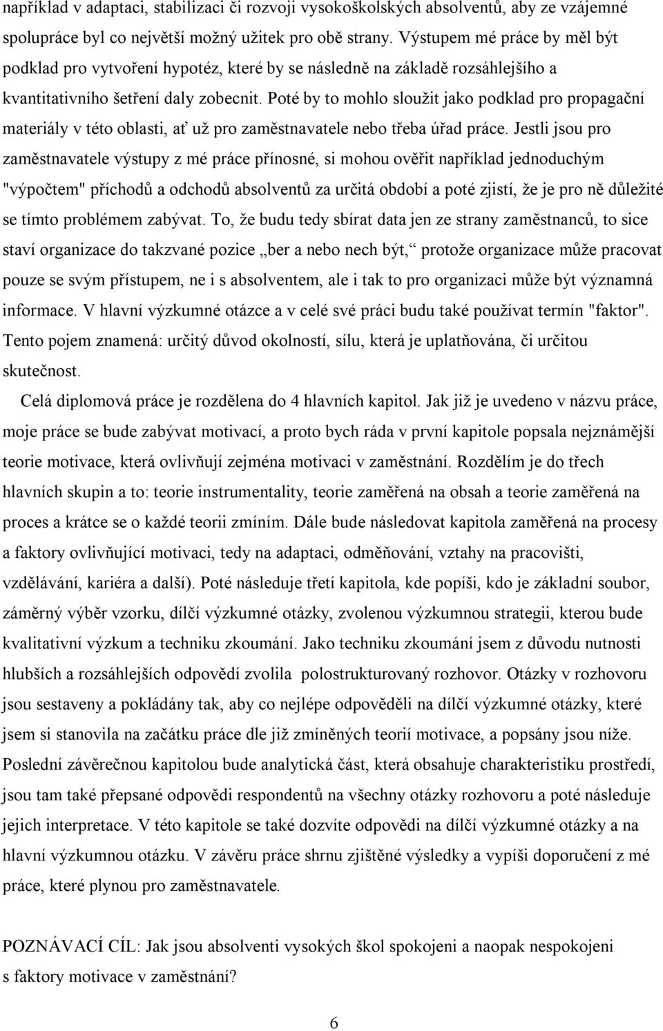 Poté by to mohlo sloužit jako podklad pro propagační materiály v této oblasti, ať už pro zaměstnavatele nebo třeba úřad práce.