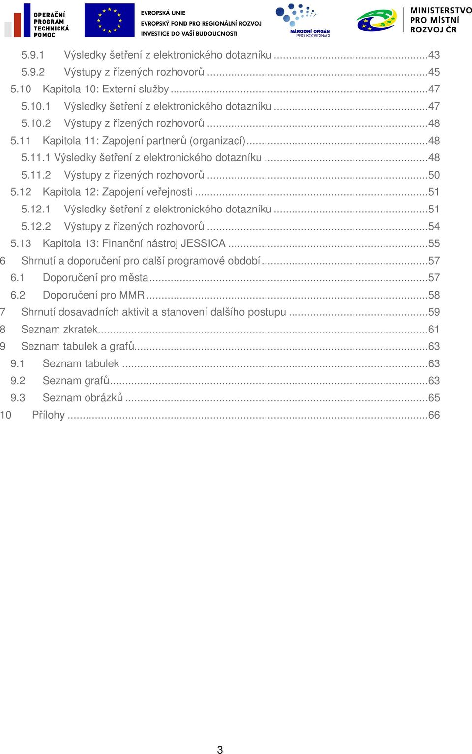 13 Kapitola 13: Finanční nástroj JESSICA...55 6 Shrnutí a doporučení pro další programové období...57 6.1 Doporučení pro města...57 6.2 Doporučení pro MMR.