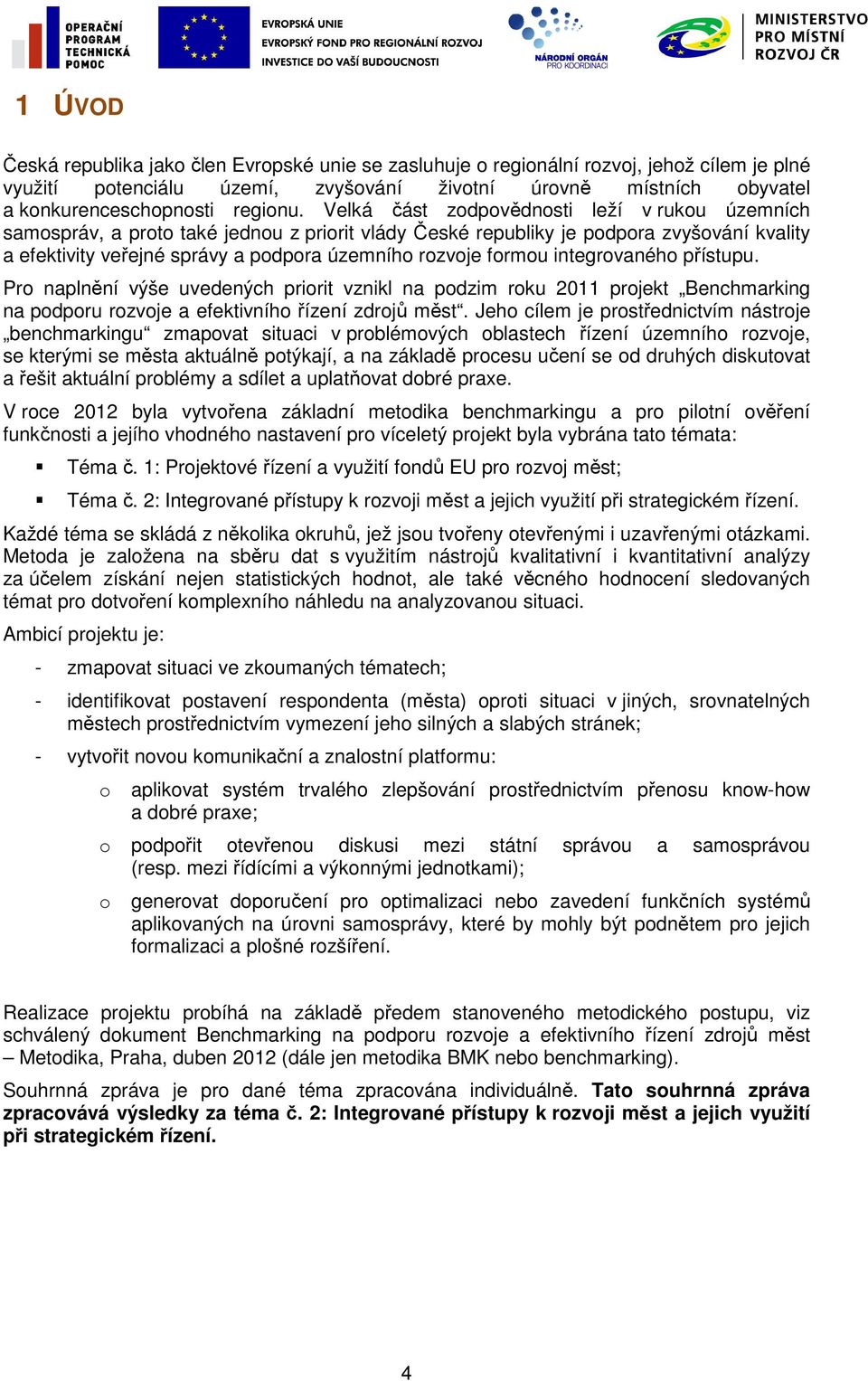 Velká část zodpovědnosti leží v rukou územních samospráv, a proto také jednou z priorit vlády České republiky je podpora zvyšování kvality a efektivity veřejné správy a podpora územního rozvoje