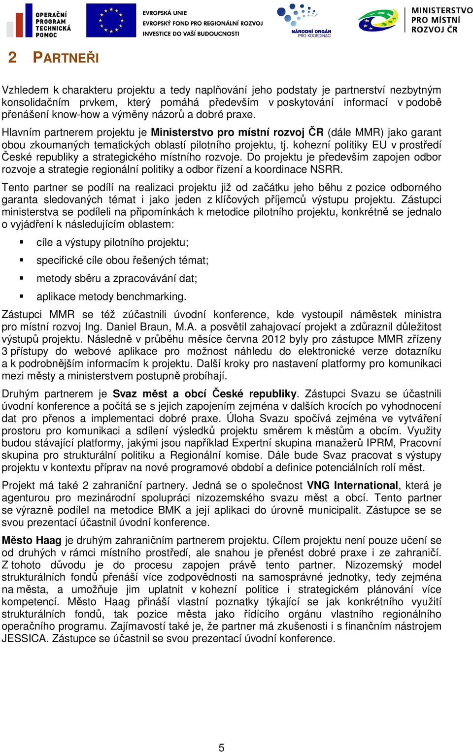 kohezní politiky EU v prostředí České republiky a strategického místního rozvoje. Do projektu je především zapojen odbor rozvoje a strategie regionální politiky a odbor řízení a koordinace NSRR.