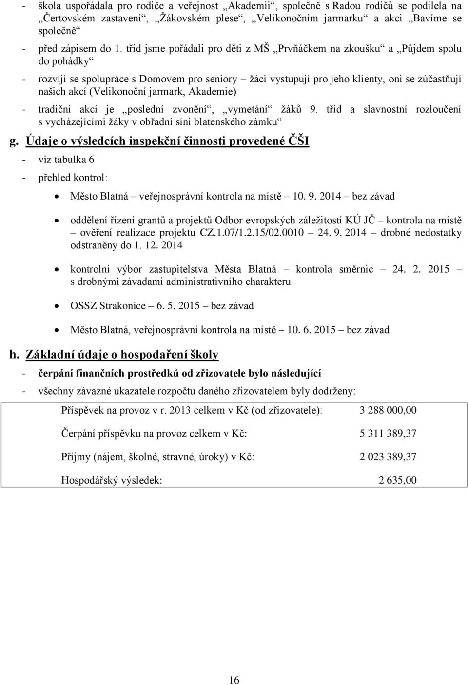 (Velikonoční jarmark, Akademie) - tradiční akcí je poslední zvonění, vymetání žáků 9. tříd a slavnostní rozloučení s vycházejícími žáky v obřadní síni blatenského zámku g.