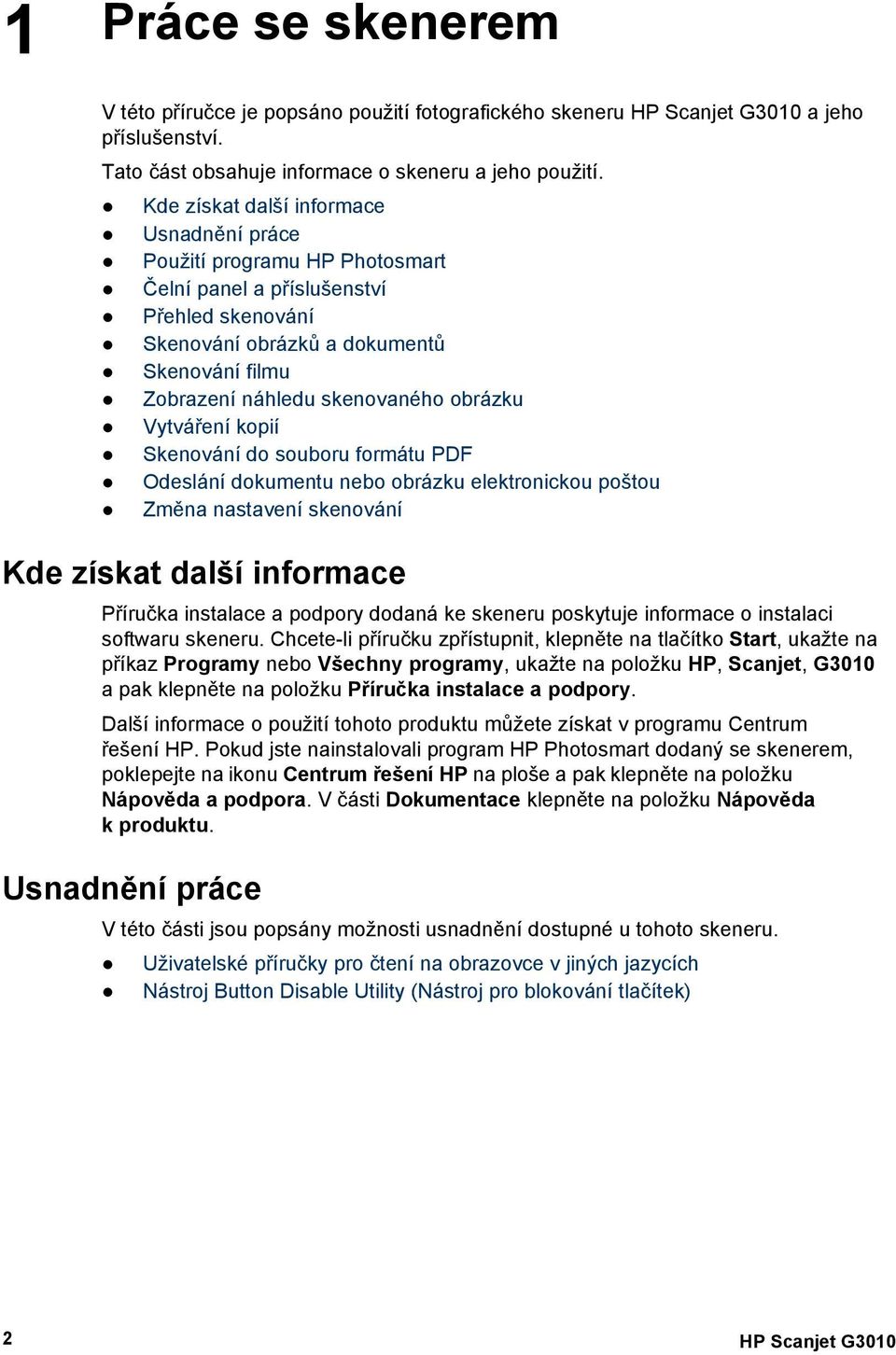 obrázku Vytváření kopií Skenování do souboru formátu PDF Odeslání dokumentu nebo obrázku elektronickou poštou Změna nastavení skenování Kde získat další informace Příručka instalace a podpory dodaná