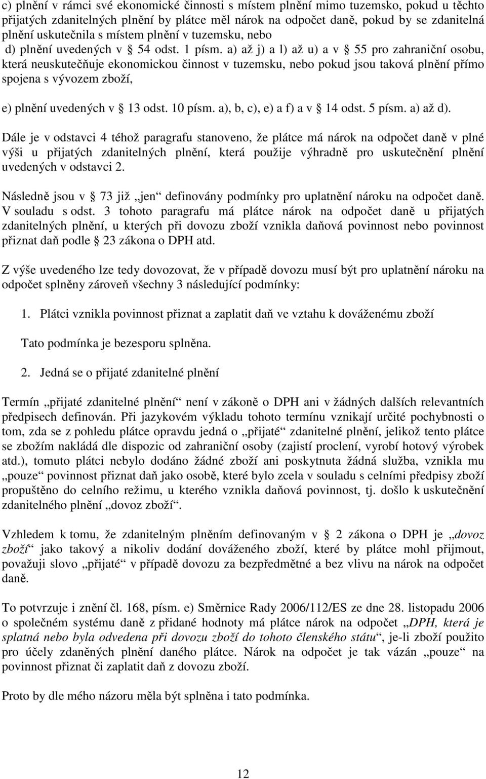 a) až j) a l) až u) a v 55 pro zahraniční osobu, která neuskutečňuje ekonomickou činnost v tuzemsku, nebo pokud jsou taková plnění přímo spojena s vývozem zboží, e) plnění uvedených v 13 odst.