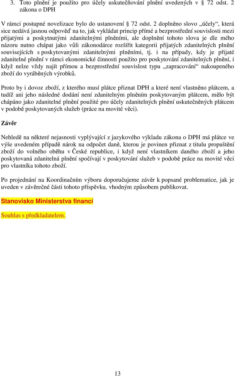 je dle mého názoru nutno chápat jako vůli zákonodárce rozšířit kategorii přijatých zdanitelných plnění souvisejících s poskytovanými zdanitelnými plněními, tj.