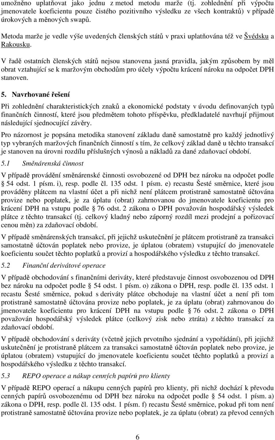 V řadě ostatních členských států nejsou stanovena jasná pravidla, jakým způsobem by měl obrat vztahující se k maržovým obchodům pro účely výpočtu krácení nároku na odpočet DPH stanoven. 5.